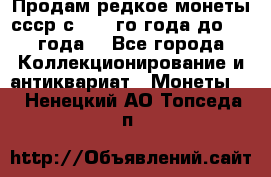 Продам редкое монеты ссср с 1901 го года до1992 года  - Все города Коллекционирование и антиквариат » Монеты   . Ненецкий АО,Топседа п.